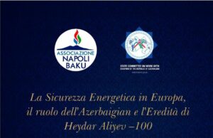 Convegno a Napoli su Sicurezza e transizione energetica: il ruolo dell’Azerbaijan e l’eredità di Heydar Aliyev