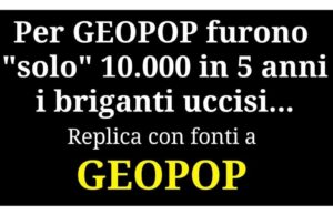 Geopop ‘toppa’ ancora sulla verità storica. Seconda replica documentata dei neoborbonici sul brigantaggio